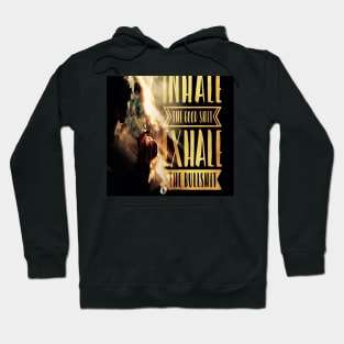 Inhale The Good Shit, Exhale The Bullshit Hoodie